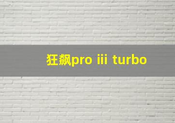 狂飙pro ⅲ turbo